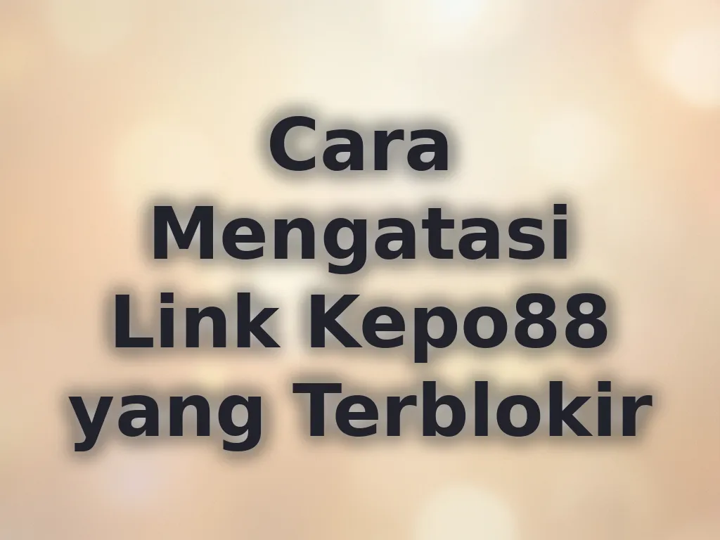 Cara Mengatasi Link Kepo88 yang Terblokir