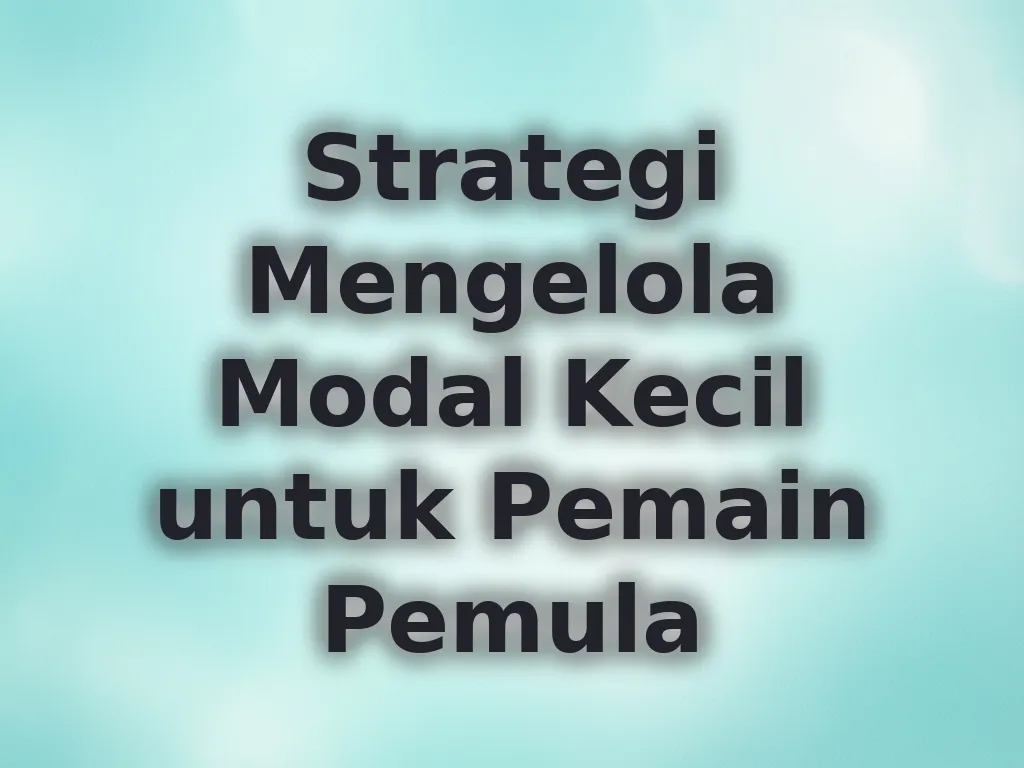 Strategi Mengelola Modal Kecil untuk Pemain Pemula