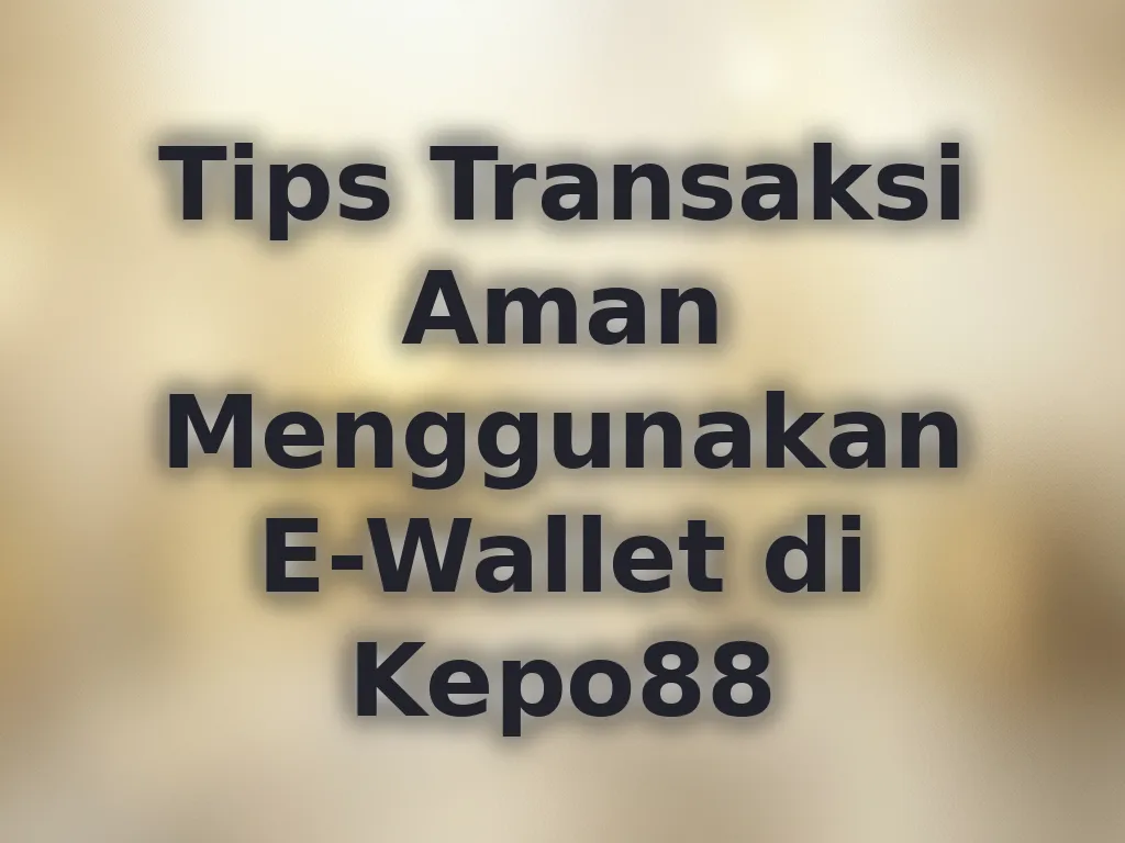 Tips Transaksi Aman Menggunakan E-Wallet di Kepo88