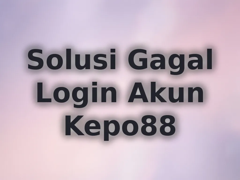 Solusi Gagal Login Akun Kepo88