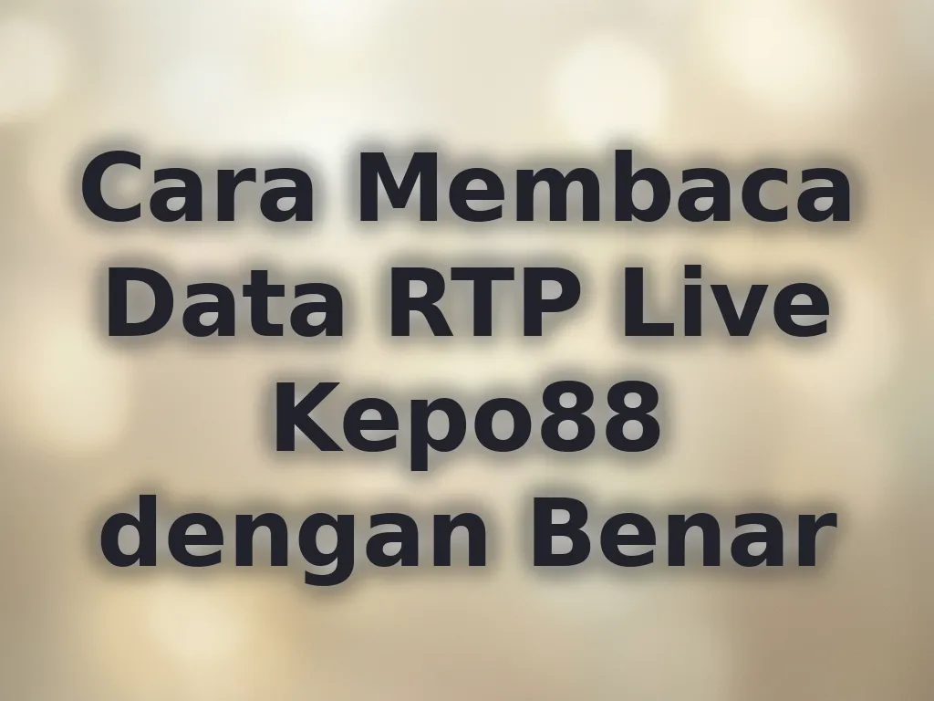 Cara Membaca Data RTP Live Kepo88 dengan Benar